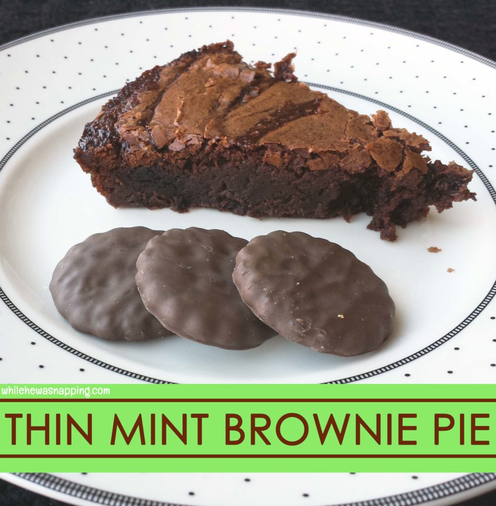 The Best Triple Chocolate Thin Mint Brownie Pie While He Was Napping